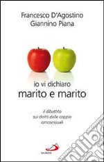 Io vi dichiaro marito e marito. Il dibattito sui diritti delle coppie omosessuali libro