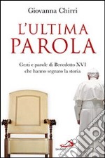 L'ultima parola. Gesti e parole di Benedetto XVI che hanno segnato la storia