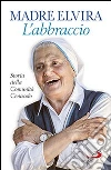 L'abbraccio. Storia della Comunità Cenacolo libro di Elvira (suor)