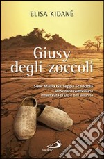 Giusy degli zoccoli. Suor Maria Giuseppa Scandola missionaria comboniana innamorata di Dio e dell'umanità libro