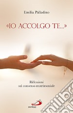 «Io accolgo te...». Riflessioni sul consenso matrimoniale libro