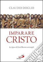 Imparare Cristo. La figura di Gesù Maestro nei vangeli libro