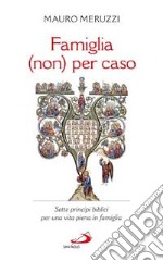 Famiglia (non) per caso. Sette principi biblici per una vita piena in famiglia libro