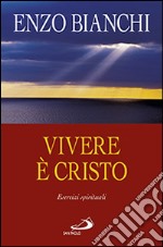 Vivere è Cristo. Esercizi spirituali sulla Lettera di Paolo ai Filippesi predicati ai vescovi della Puglia libro