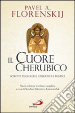 Il cuore cherubico. Scritti teologici, omiletici e mistici libro