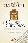 Il cuore cherubico. Scritti teologici, omiletici e mistici libro