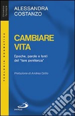 Cambiare vita. Epoche, parole e fonti del «fare penitenza» libro