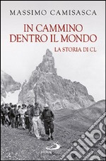 In cammino dentro il mondo. La storia di Cl libro