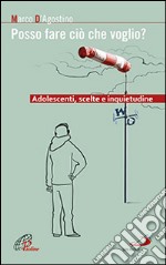 Posso fare ciò che voglio? Adolescenti, scelte e inquietudine libro