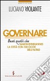 Governare. Beati quelli che amministreranno la città con gli occhi dell'altro libro