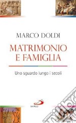 Matrimonio e famiglia. Uno sguardo lungo i secoli libro