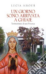 Un giorno sono arrivata a Ghiaie. Testimonianze di una presenza libro