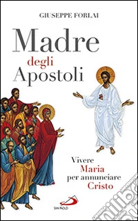 Madre degli Apostoli. Vivere Maria per annunciare Cristo libro