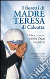 I fioretti di madre Teresa di Calcutta. Vedere, amare, servire Cristo nei poveri libro di González Balado José L.