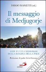 Il messaggio di Medjugorje. La storia delle apparizioni. Tutti i messaggi della Regina della Pace e le profezie degli ultimi tempi libro