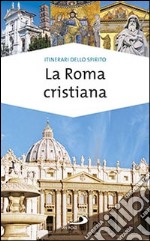 La Roma cristiana. La via dei tesori libro