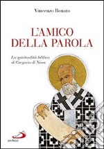 L'amico della parola. La spiritualità biblica di Gregorio di Nissa libro