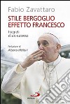 Stile Bergoglio, effetto Francesco. I segreti di un successo libro di Zavattaro Fabio