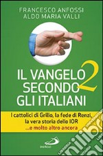 Il Vangelo secondo gli italiani. I cattolici di Grillo, la fede di Renzi, la vera storia dello IOR... e molto altro ancora. Vol. 2