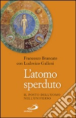 L'atomo sperduto. Il posto dell'uomo nell'universo libro