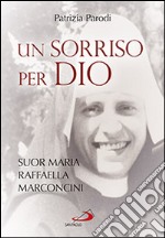 Un sorriso per Dio. Suor Maria Raffaella Marconcini