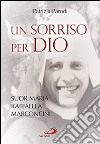 Un sorriso per Dio. Suor Maria Raffaella Marconcini libro di Parodi Patrizia