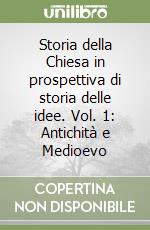 Storia della Chiesa in prospettiva di storia delle idee. Vol. 1: Antichità e Medioevo libro