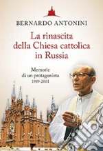 La rinascita della chiesa cattolica in Russia. Memorie di un protagonista 1989-2001 libro