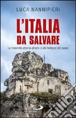 L'Italia da salvare. La fraternità attorno all'arte e alle bellezze del paese libro