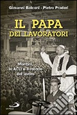 Il papa dei lavoratori. Montini, le ACLI e il mondo del lavoro libro