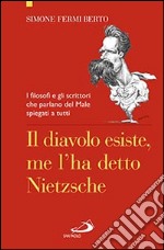 Il diavolo esiste, me l'ha detto Nietzsche. I filosofi e gli scrittori che parlano del male spiegati a tutti libro