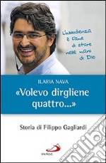 «Volevo dirgliene quattro...». Storia di Filippo Gagliardi libro