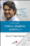 «Volevo dirgliene quattro...». Storia di Filippo Gagliardi libro di Nava Ilaria