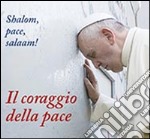 Il coraggio della pace. Shalom, pace, salaam! libro