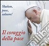 Il coraggio della pace. Shalom, pace, salaam! libro