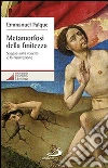 Metamorfosi della finitezza. Saggio sulla nascita e la risurrezione libro di Falque Emmanuel