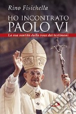 Ho incontrato Paolo VI. La sua santità dalla voce dei testimoni libro