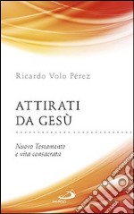 Attirati da Gesù. Nuovo Testamento e vita consacrata libro