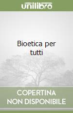 Bioetica per tutti libro