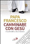 Camminare con Gesù. Il cuore della vita cristiana libro