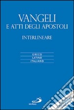 Vangeli e atti degli apostoli. Versione interlineare in italiano. Ediz. multilingue