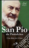 San Pio da Pietrelcina. Una lotta per il bene libro