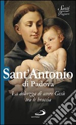 Sant'Antonio di Padova. La dolcezza di avere Gesù tra le braccia libro