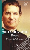 San Giovanni Bosco. Il sogno dell'educazione libro