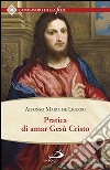 Pratica di amar Gesù Cristo. Tratta dalle parole di S. Paolo 'Caritas patiens est, benigna est?' Epist. I Cor cap. XIII Per utile delle anime che desiderano di... libro