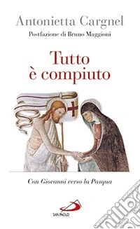 Tutto è compiuto. Con Giovanni verso la Pasqua libro
