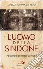 L'uomo della Sindone. Appunti di anatomia spirituale libro