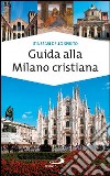 Guida alla Milano cristiana libro