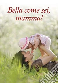Bella come sei, mamma! libro