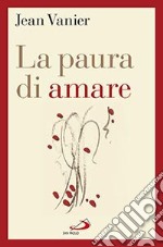 La paura di amare. Quattro meditazioni sul valore della famiglia libro